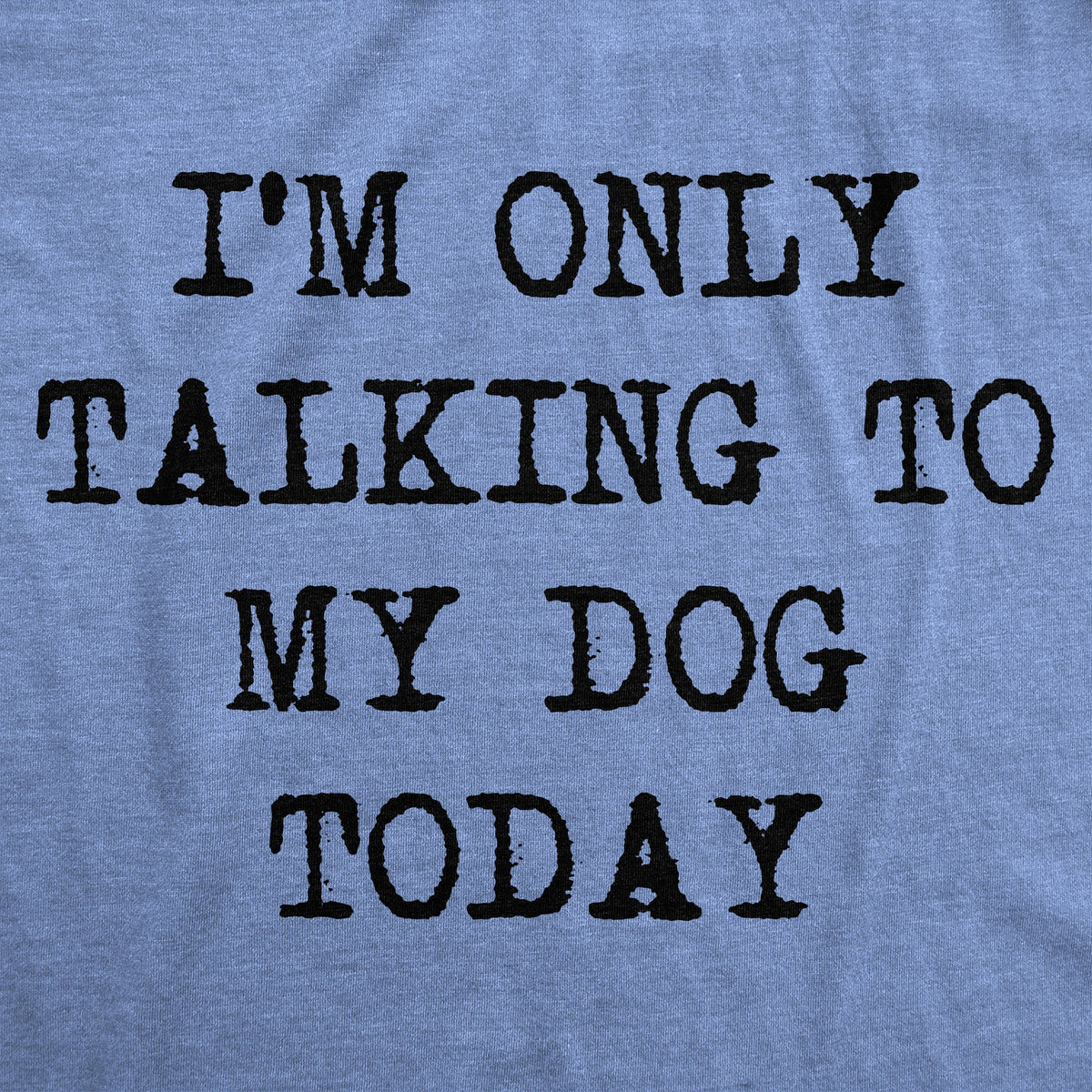 Only Talking To My Dog Today Men's T Shirt product image 12