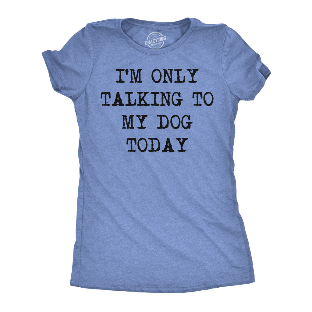 Only Talking To My Dog Today Women's T Shirt product image 10