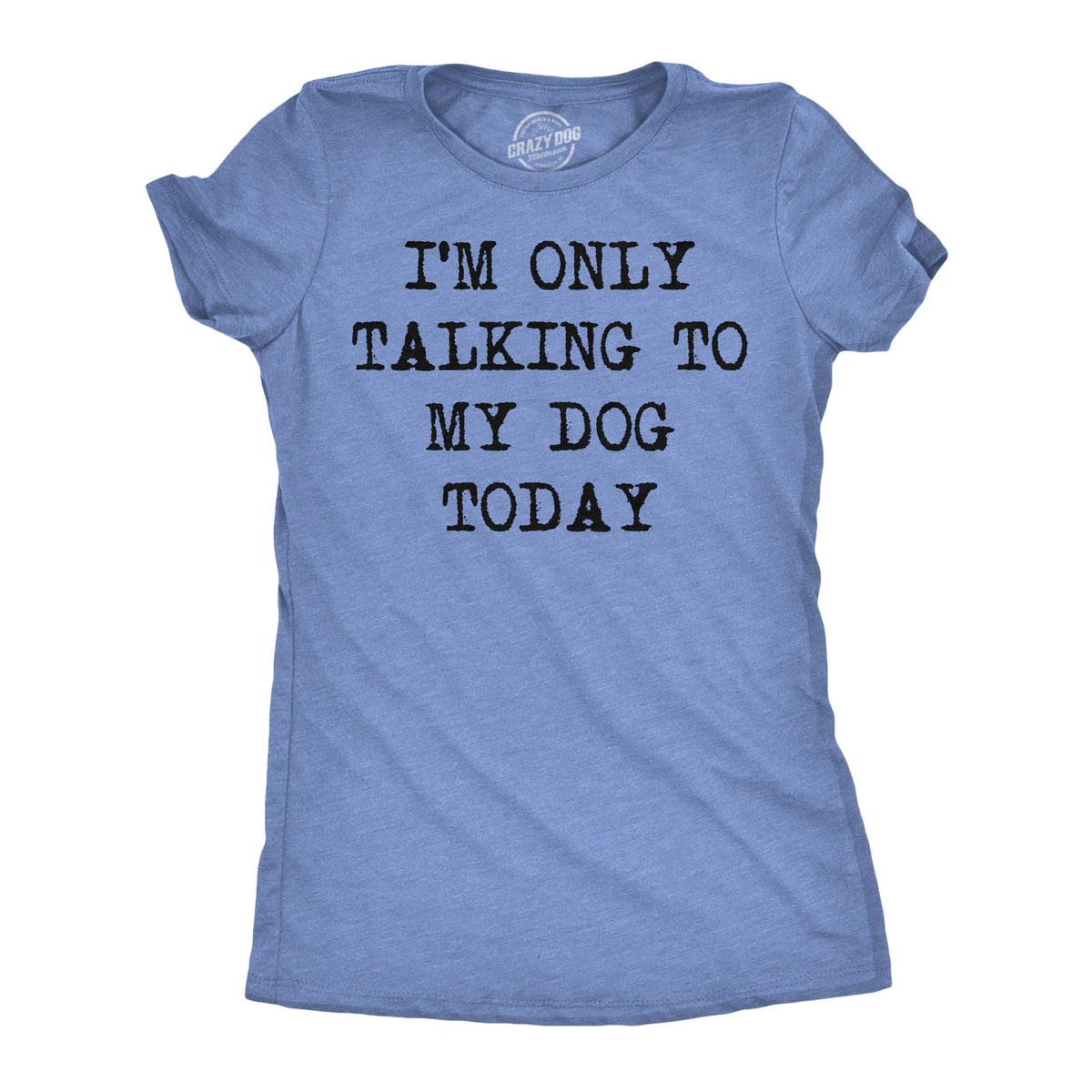Only Talking To My Dog Today Women's T Shirt product image 10