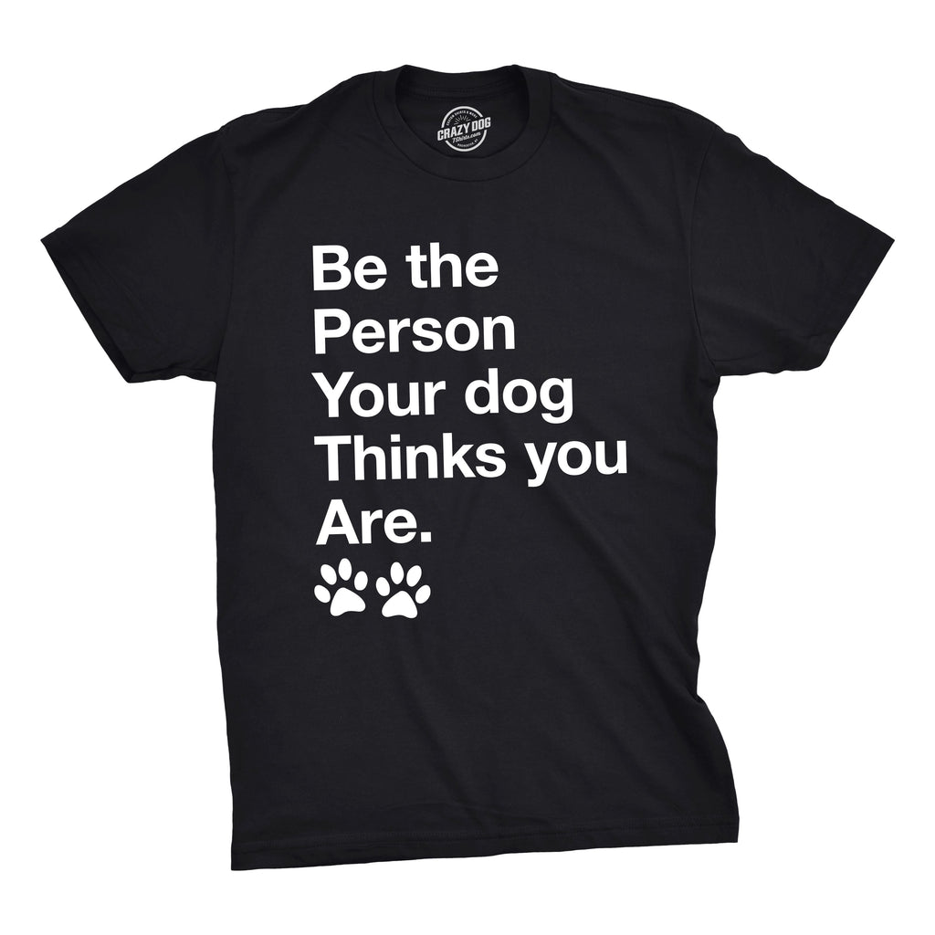 Be The Person Your Dog Thinks You Are Men's T Shirt product image 1