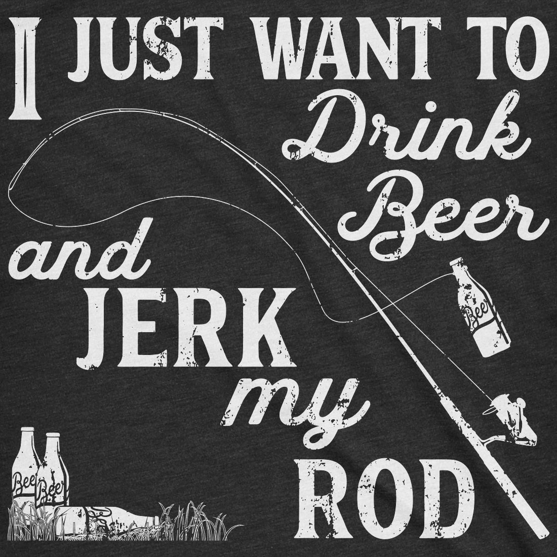 I Just Want To Drink Beer And Jerk My Rod Men's T Shirt product image 3