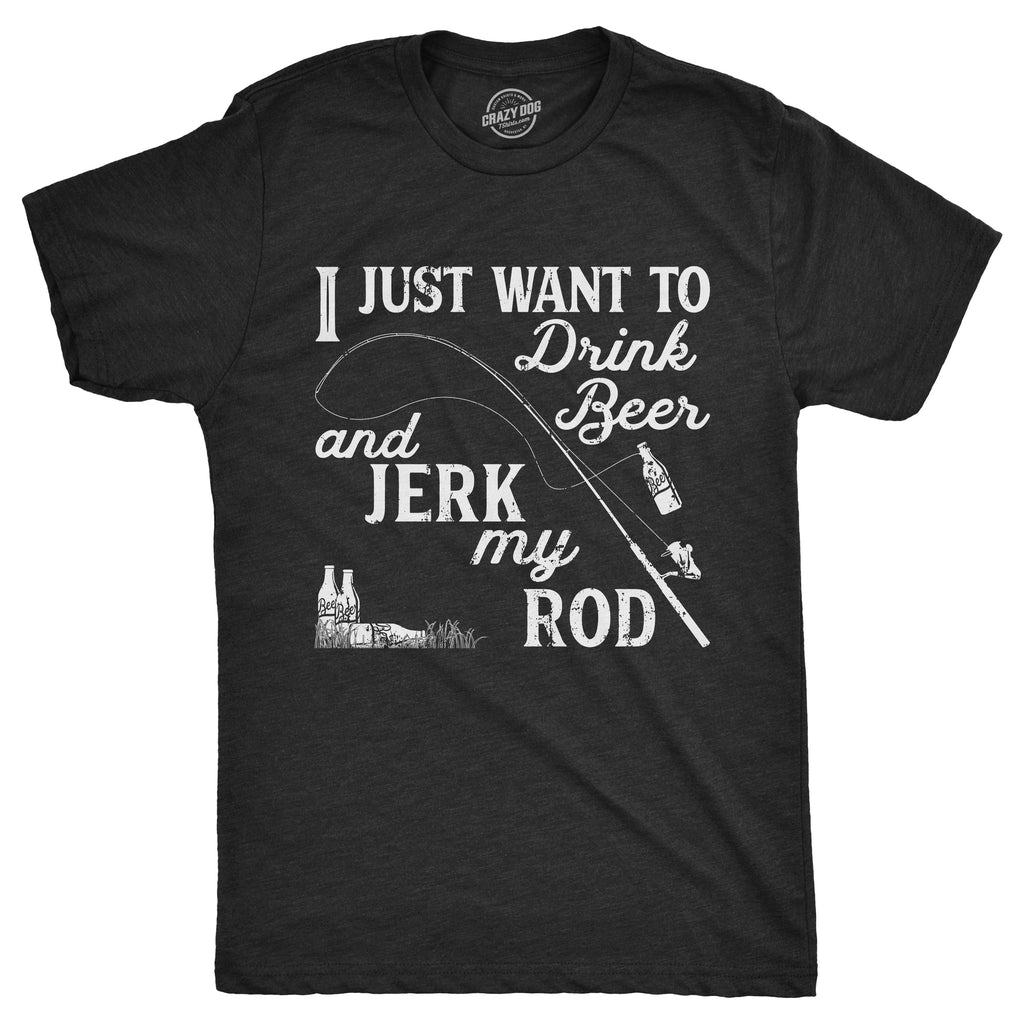 I Just Want To Drink Beer And Jerk My Rod Men's T Shirt product image 1