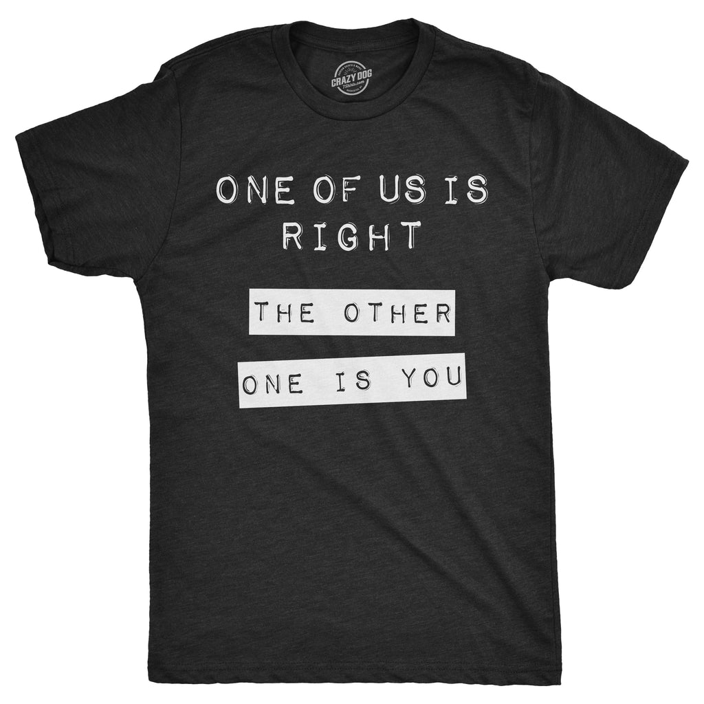 One Of Us Is Right. The Other Is You. Men's T Shirt product image 1