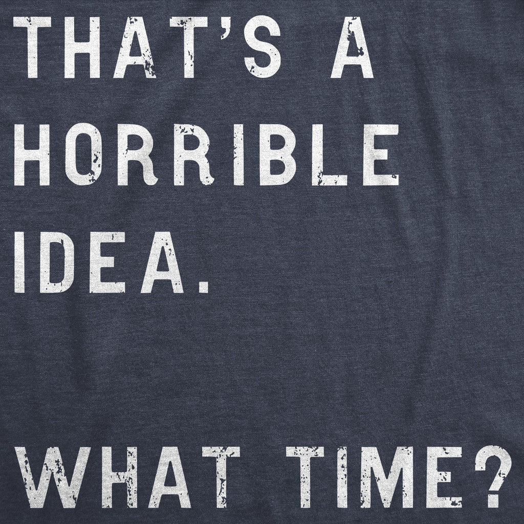 That Sounds Like A Horrible Idea. What Time? Women's T Shirt product image 12