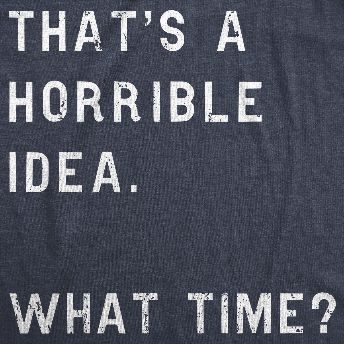 That Sounds Like A Horrible Idea. What Time? Women's T Shirt product image 12