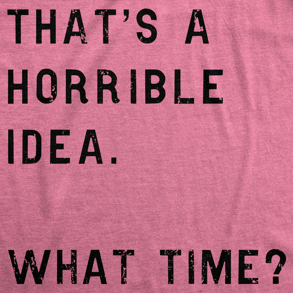 That Sounds Like A Horrible Idea. What Time? Women's T Shirt product image 13