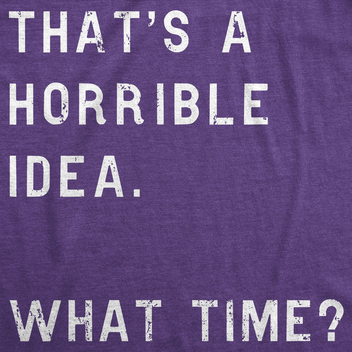 That Sounds Like A Horrible Idea. What Time? Women's T Shirt product image 14