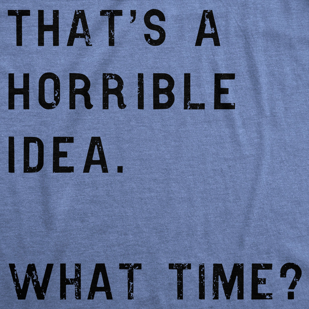 That Sounds Like A Horrible Idea. What Time? Women's T Shirt product image 15