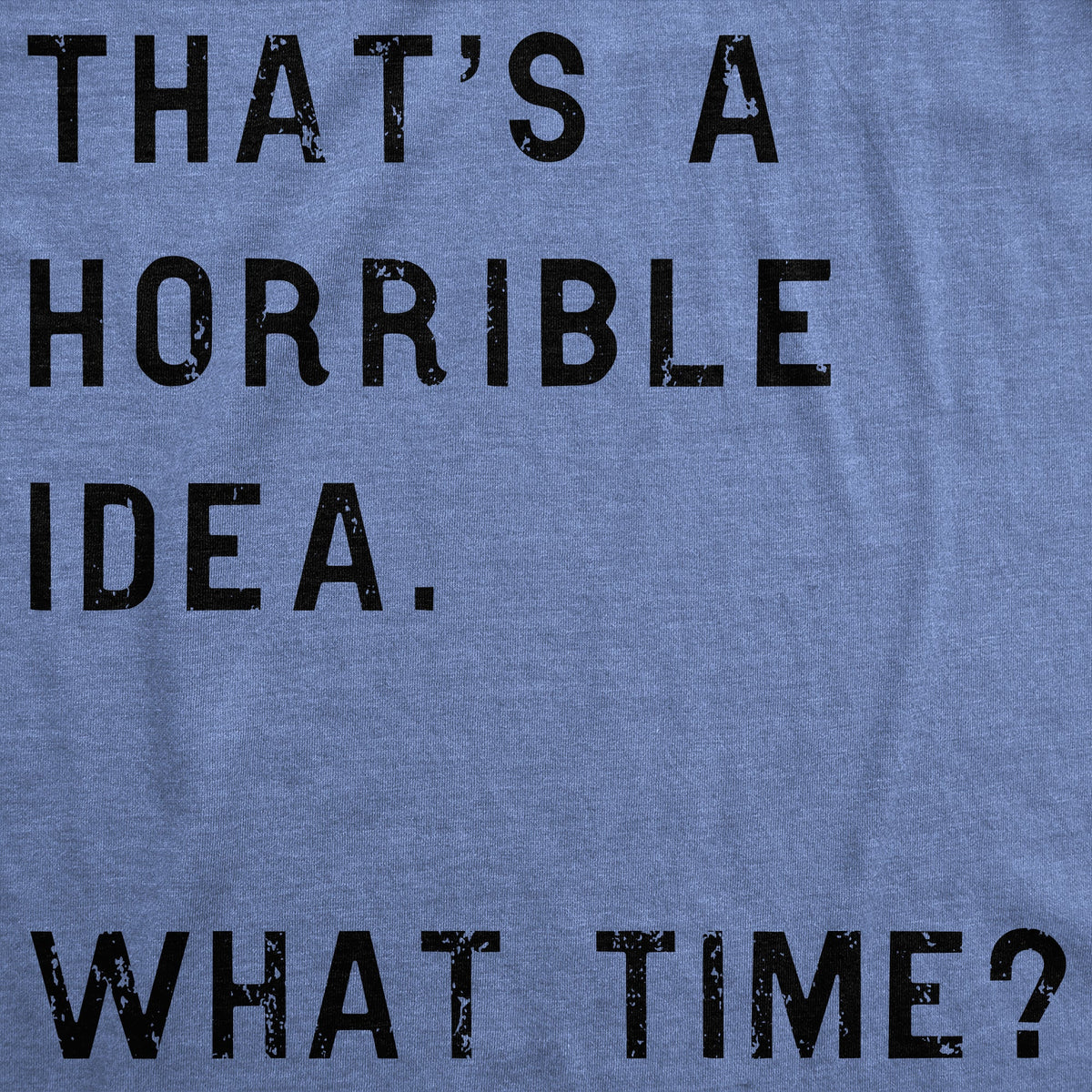 That Sounds Like A Horrible Idea. What Time? Women's T Shirt product image 15
