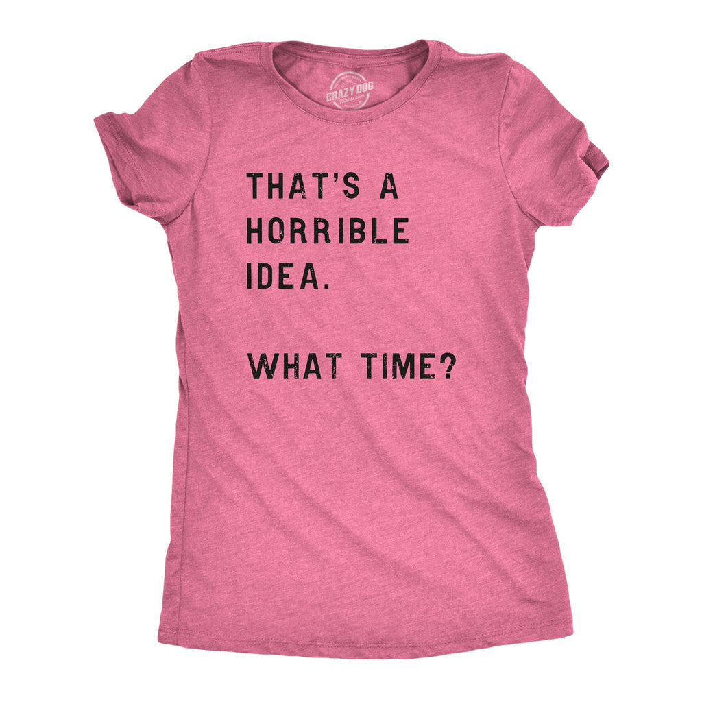 That Sounds Like A Horrible Idea. What Time? Women's T Shirt product image 7