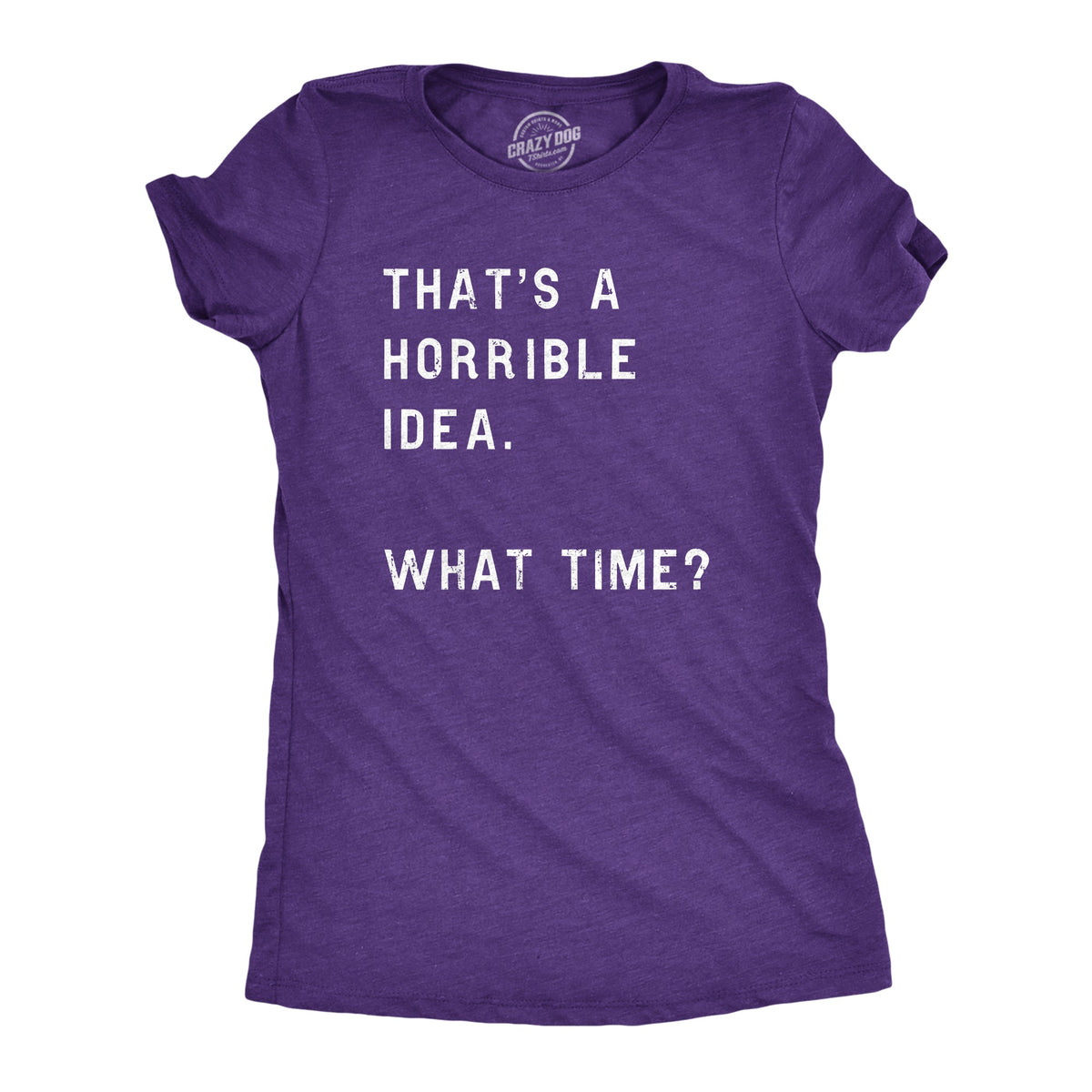 That Sounds Like A Horrible Idea. What Time? Women's T Shirt product image 8
