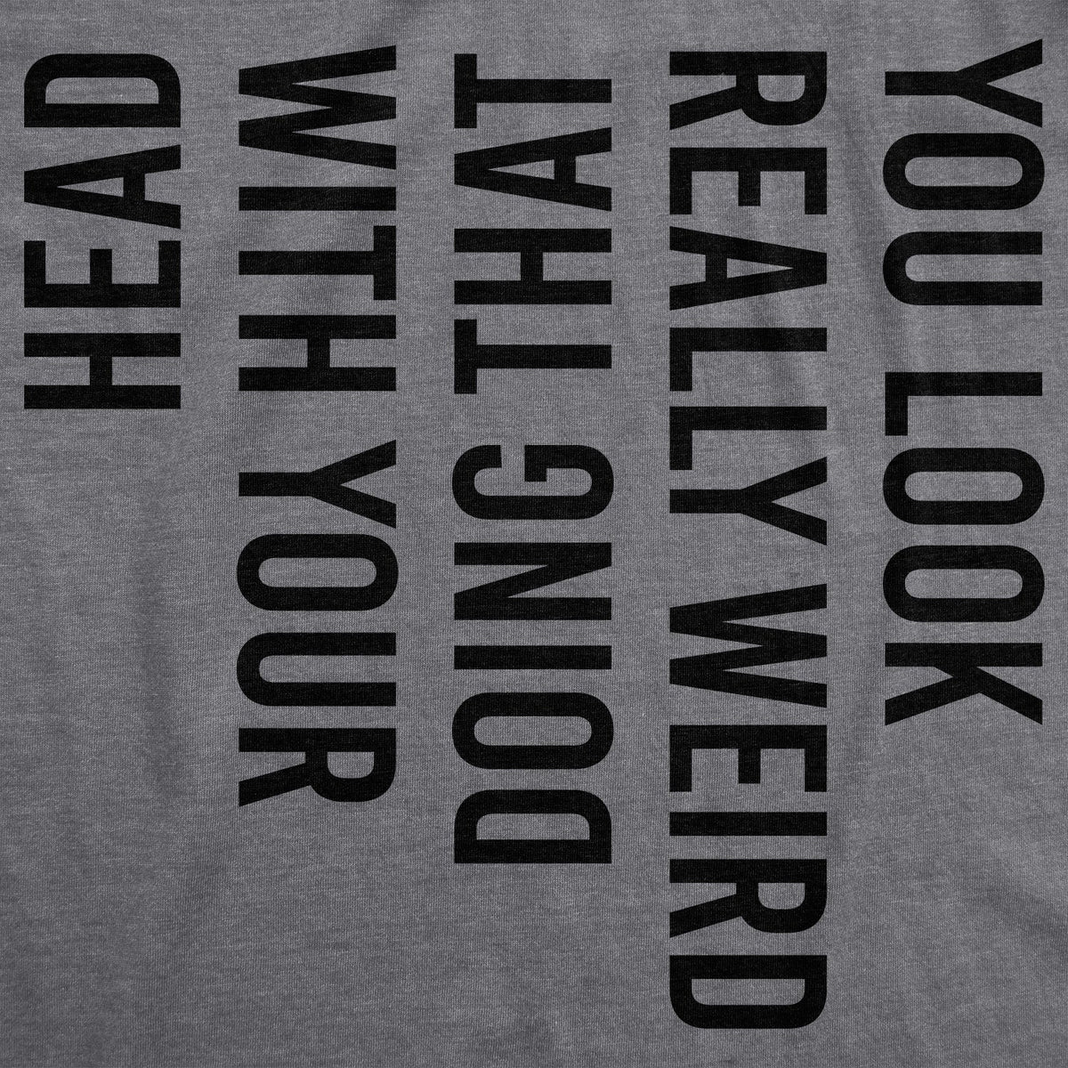 You Look Really Weird Doing That With Your Head Women's T product image 3