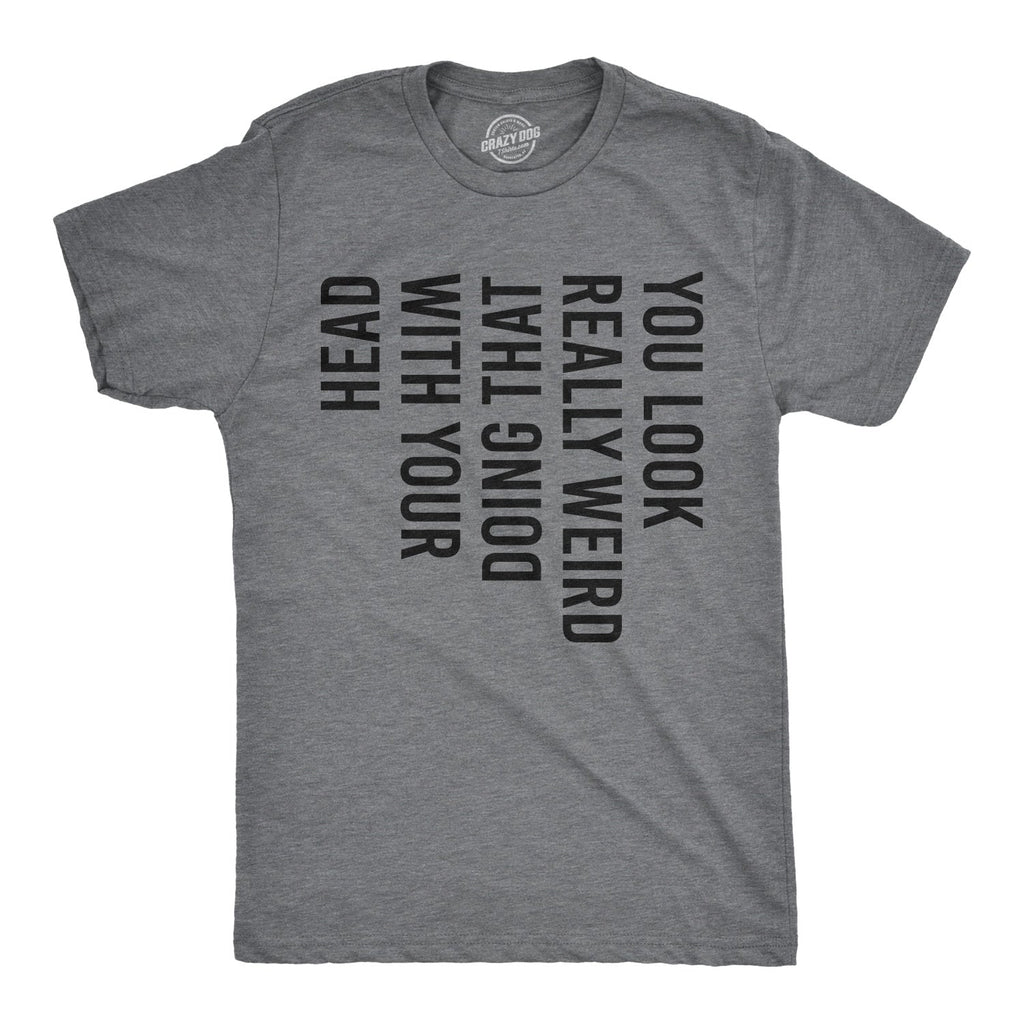 You Look Really Weird Doing That With Your Head Men's T product image 1