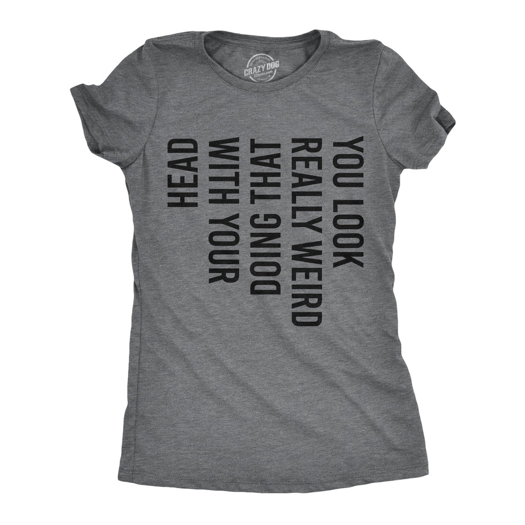 You Look Really Weird Doing That With Your Head Women's T product image 1