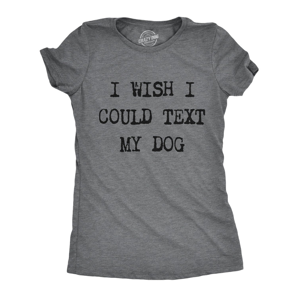 I Wish I Could Text My Dog Women's T Shirt product image 1