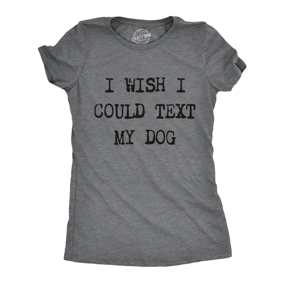 I Wish I Could Text My Dog Women's T Shirt product image 1