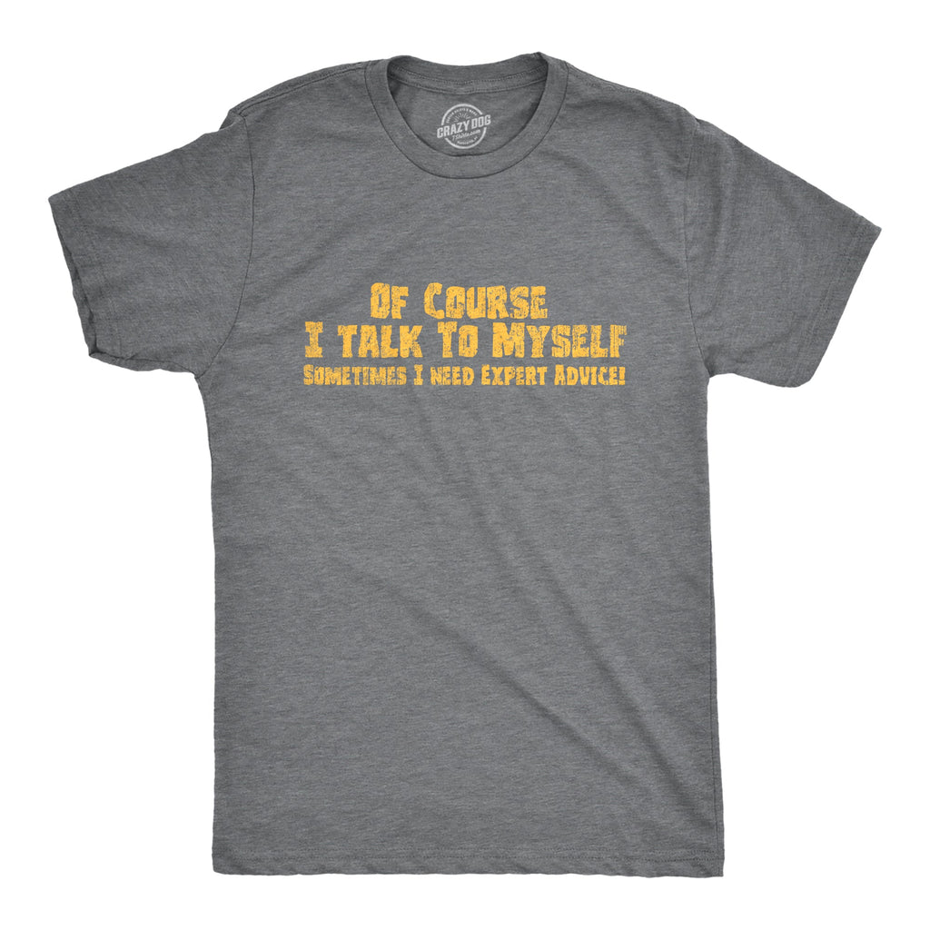 Of Course I Talk To Myself, I Need Expert Advice Men's T product image 8