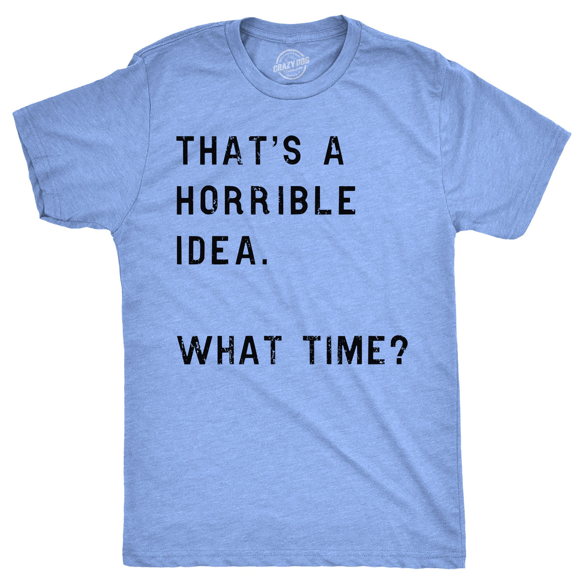 That Sounds Like A Horrible Idea. What Time? Men's T Shirt product image 8