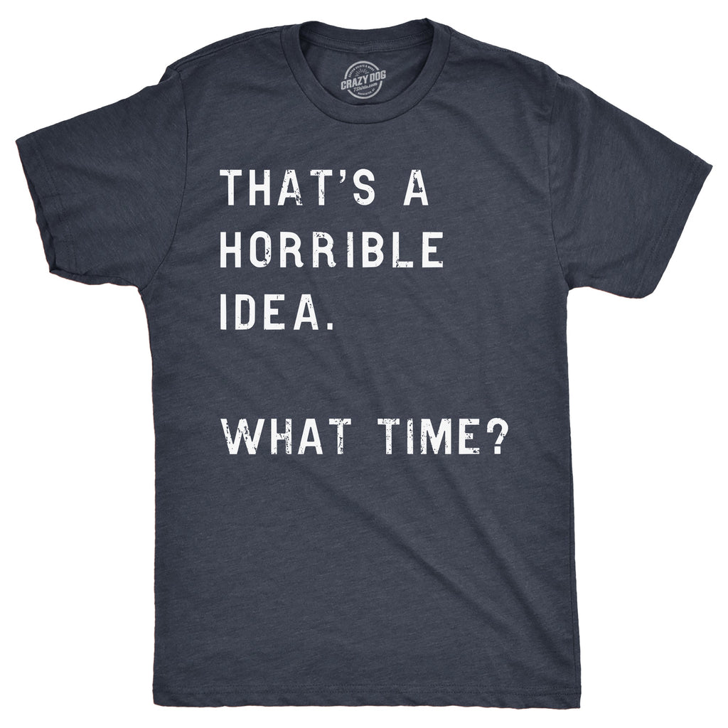 That Sounds Like A Horrible Idea. What Time? Men's T Shirt product image 7