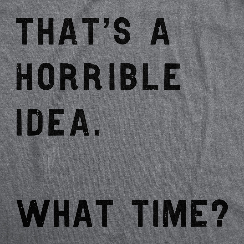 That Sounds Like A Horrible Idea. What Time? Women's T Shirt product image 11