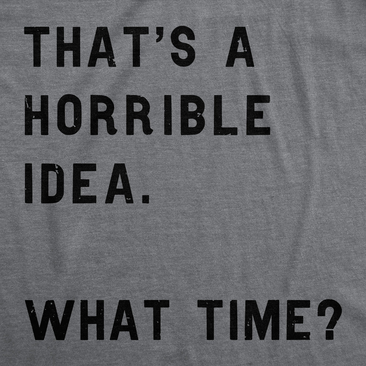 That Sounds Like A Horrible Idea. What Time? Women's T Shirt product image 11