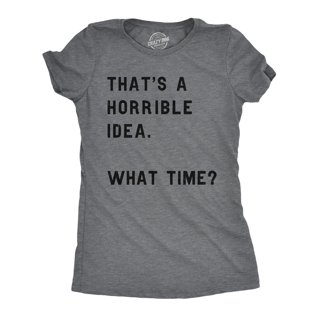 That Sounds Like A Horrible Idea. What Time? Women's T Shirt product image 5