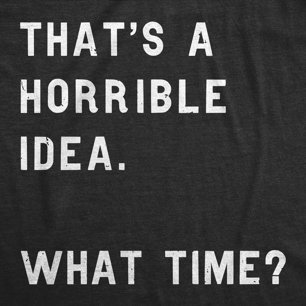 That Sounds Like A Horrible Idea. What Time? Women's T Shirt product image 2