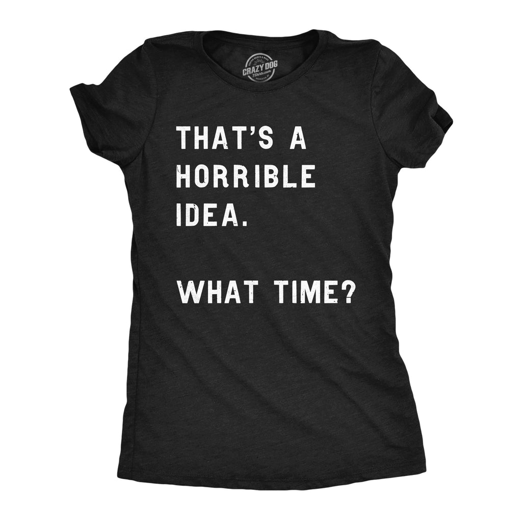 That Sounds Like A Horrible Idea. What Time? Women's T Shirt product image 1