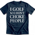 I Golf So I Don't Choke People 17 T-Shirt product image 1