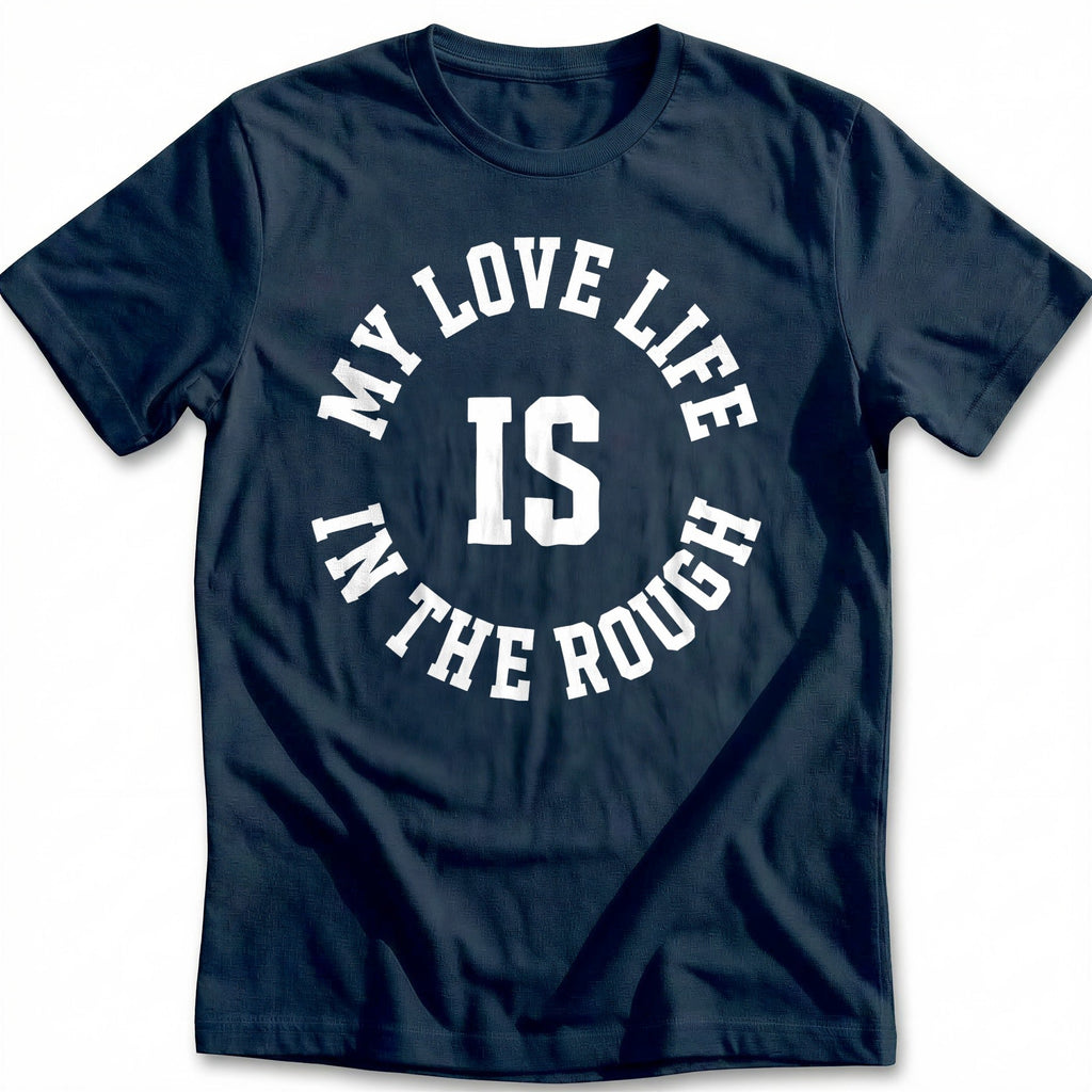 My Love Life is in the Rough 37 Golf T-Shirt GC product image 1