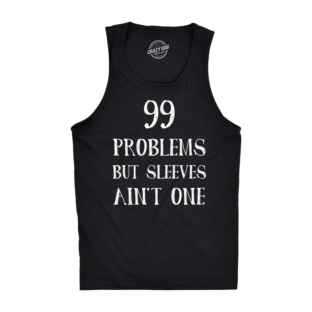99 Problems But Sleeves Ain't One Men's Tank Top