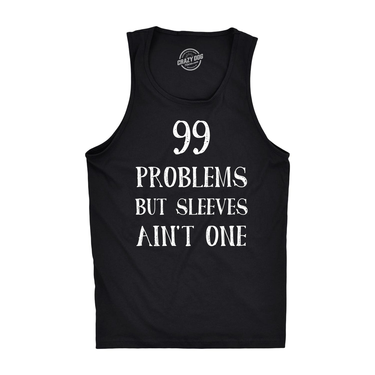 99 Problems But Sleeves Ain't One Men's Tank Top