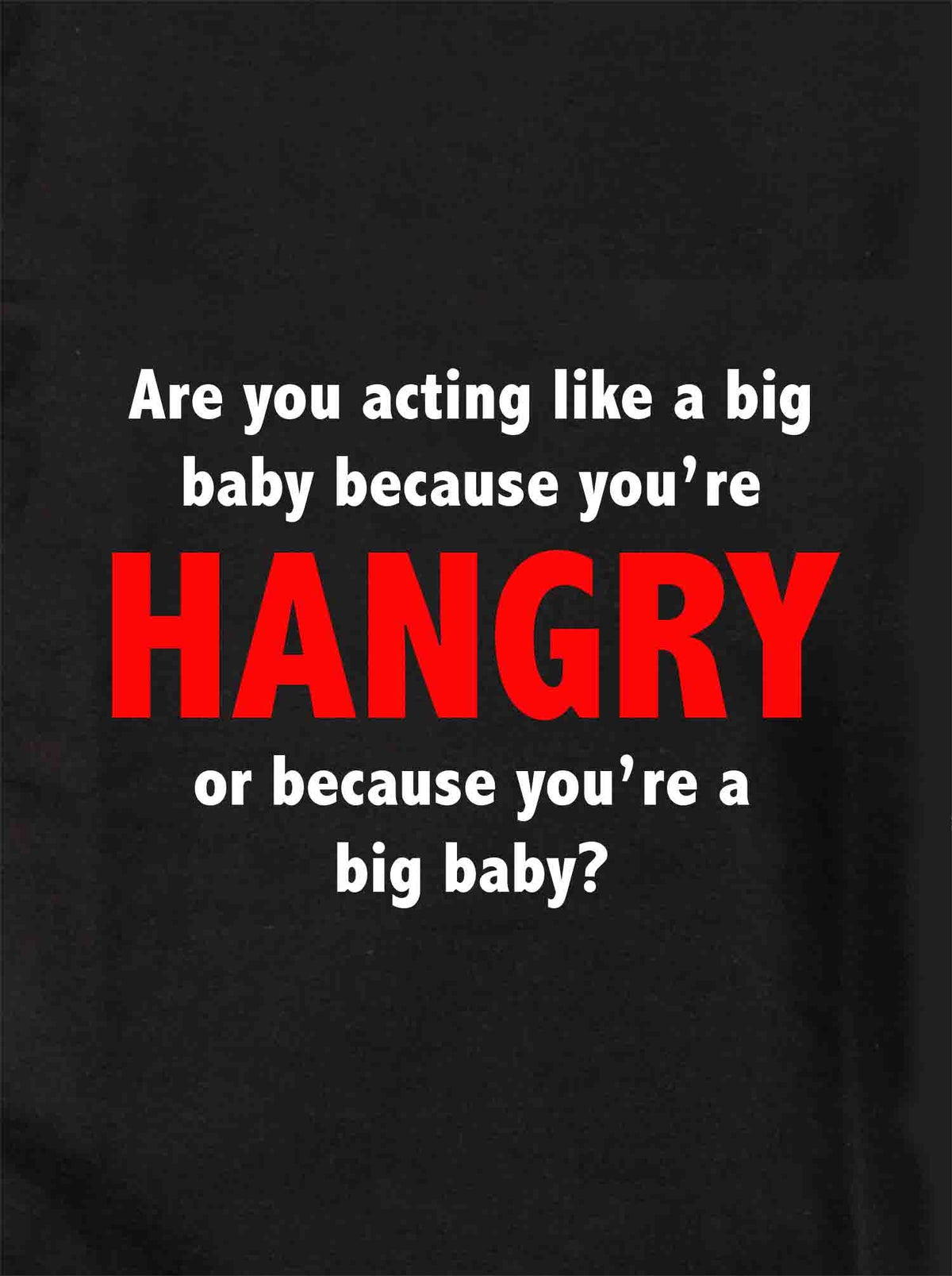 Are you acting like a big baby because you’re HANGRY T-Shirt product image 1