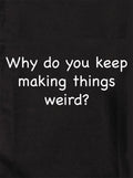 Why do you keep making things weird? T-Shirt product image 1