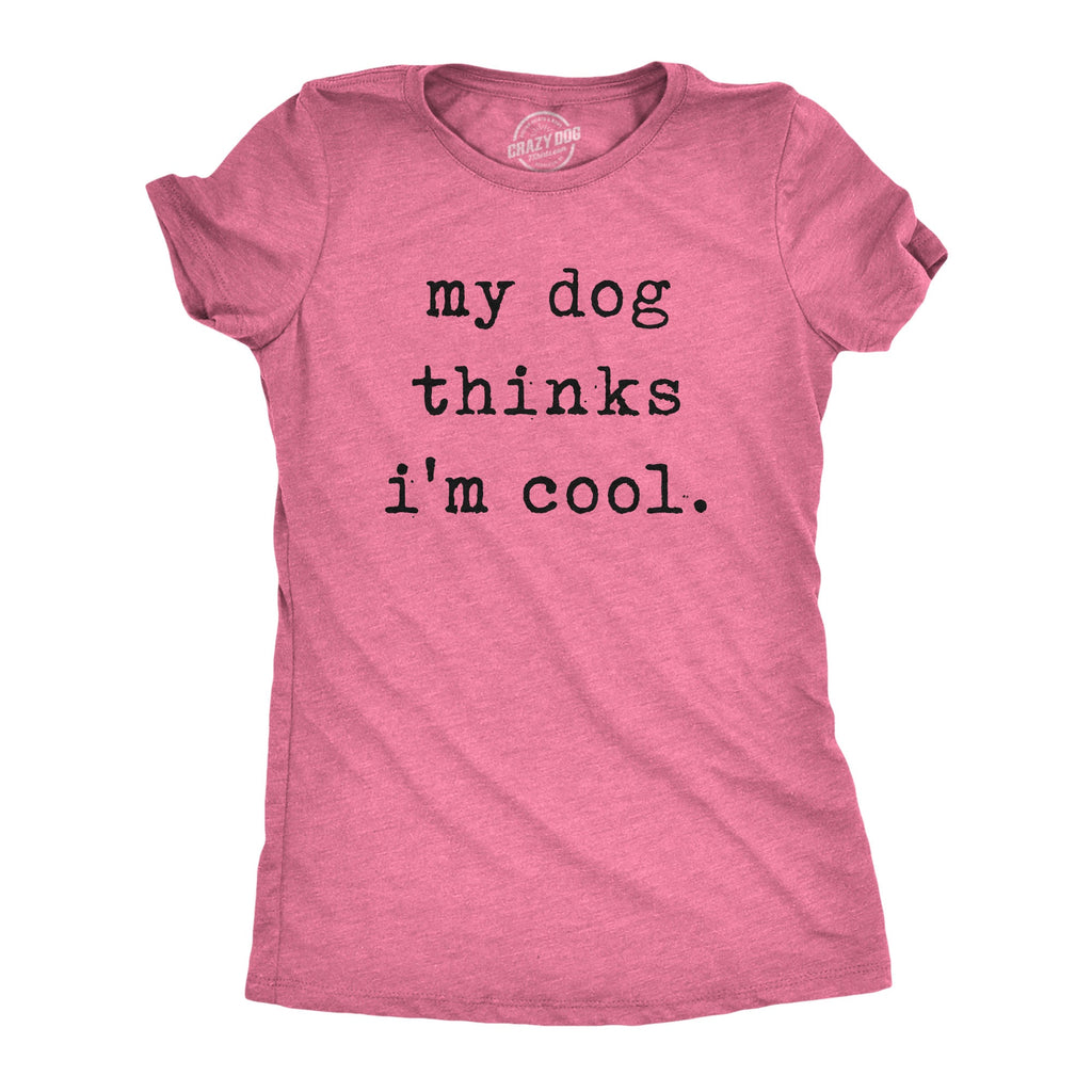 My Dog Thinks I'm Cool Women's T Shirt product image 10