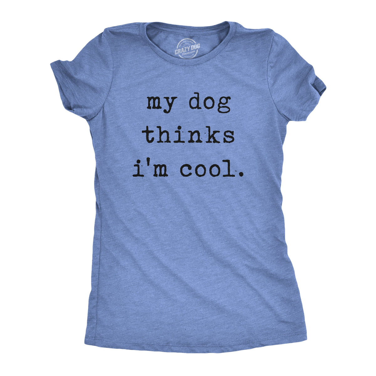 My Dog Thinks I'm Cool Women's T Shirt product image 8