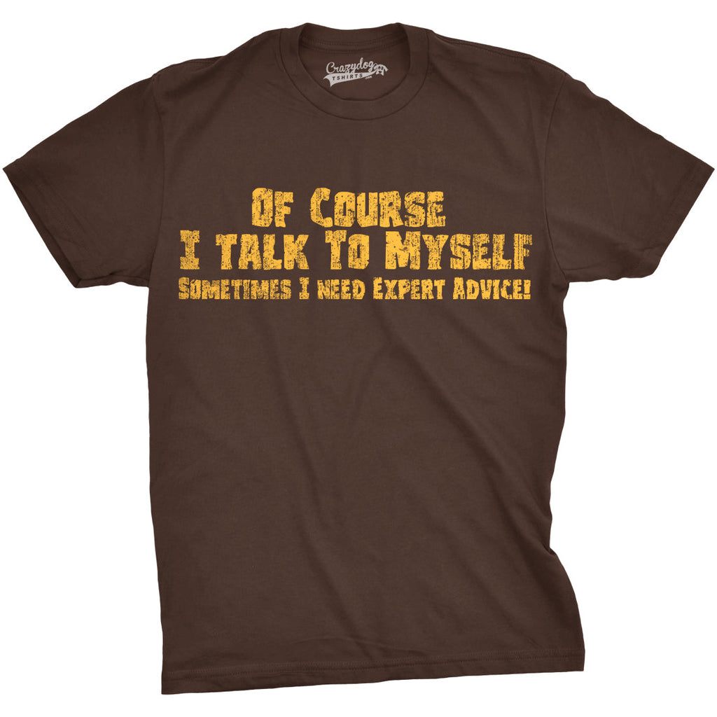 Of Course I Talk To Myself, I Need Expert Advice Men's T product image 7