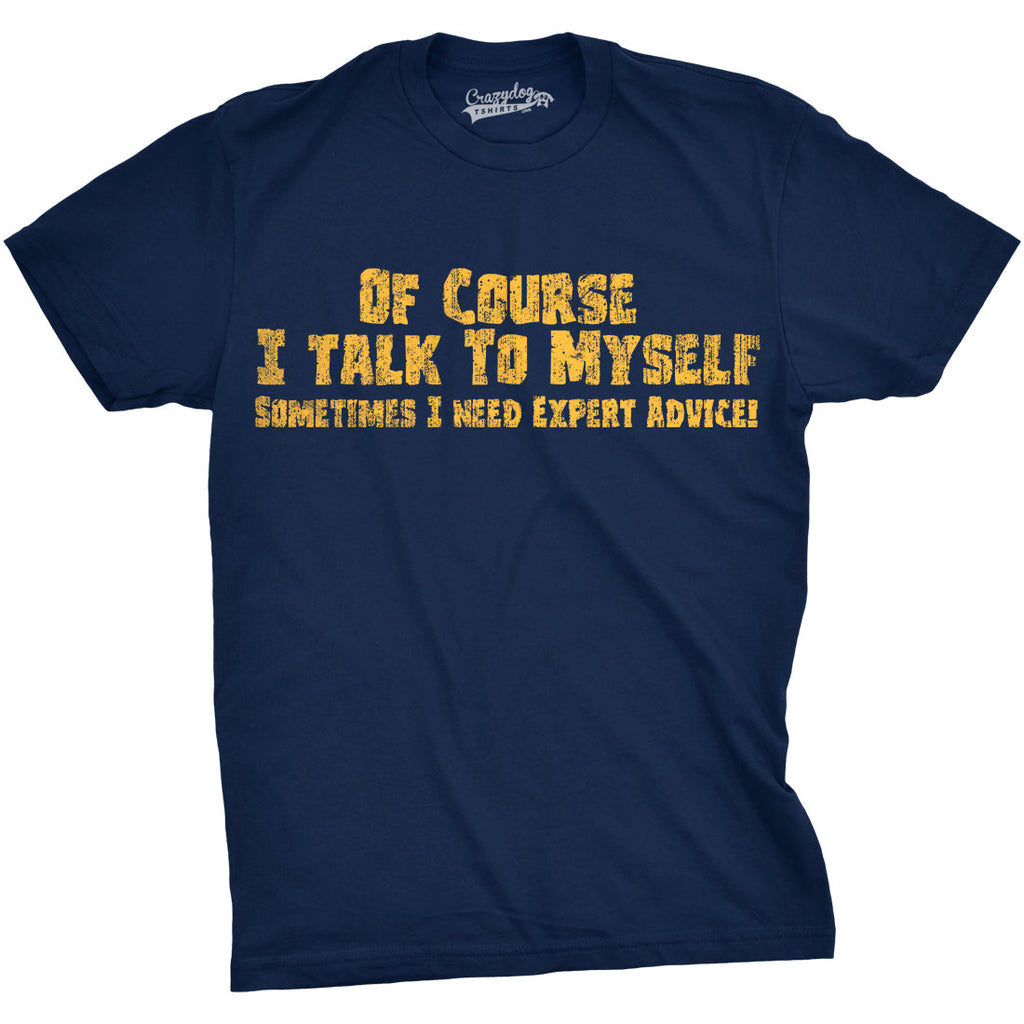 Of Course I Talk To Myself, I Need Expert Advice Men's T product image 10
