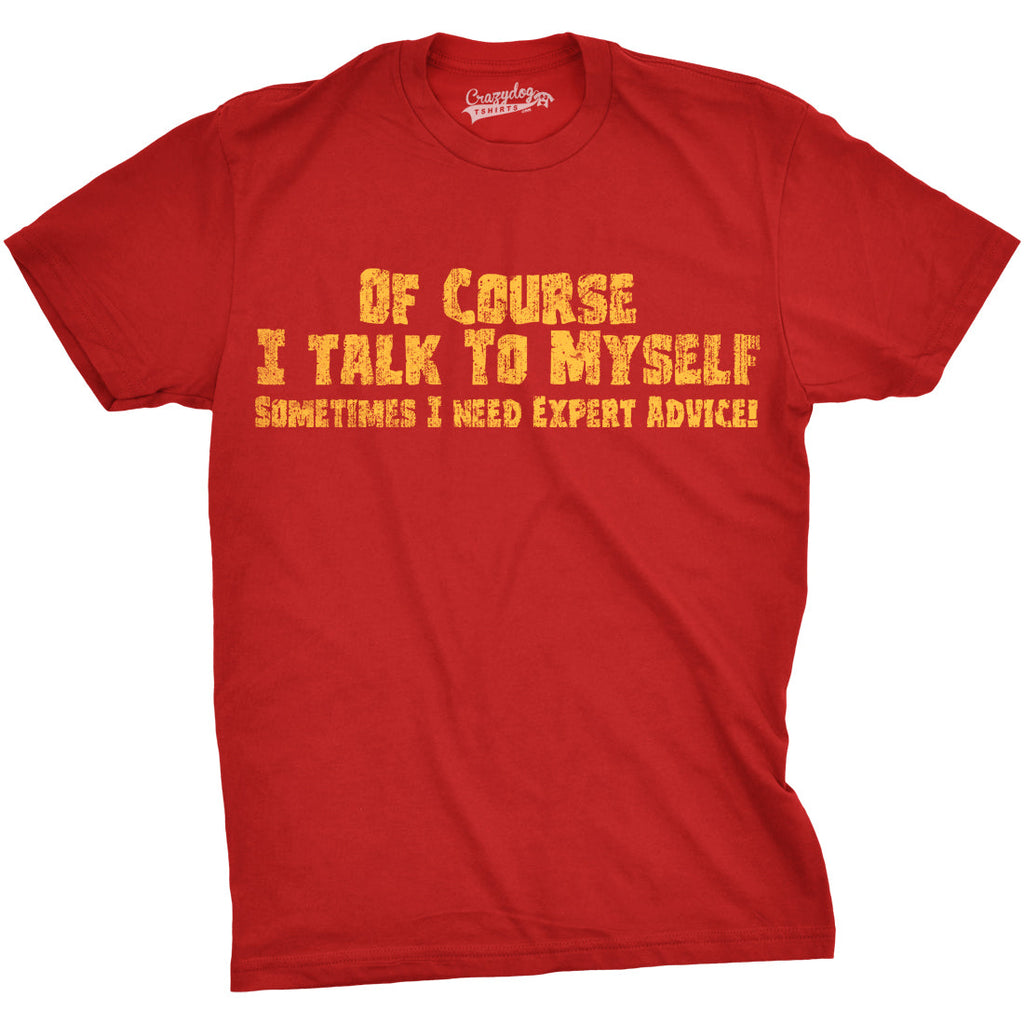 Of Course I Talk To Myself, I Need Expert Advice Men's T product image 11
