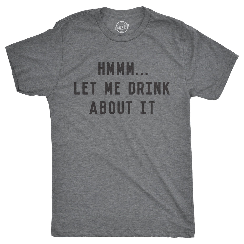 Hmm Let Me Drink About It Men's T Shirt product image 1