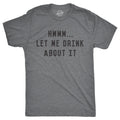 Hmm Let Me Drink About It Men's T Shirt product image 1