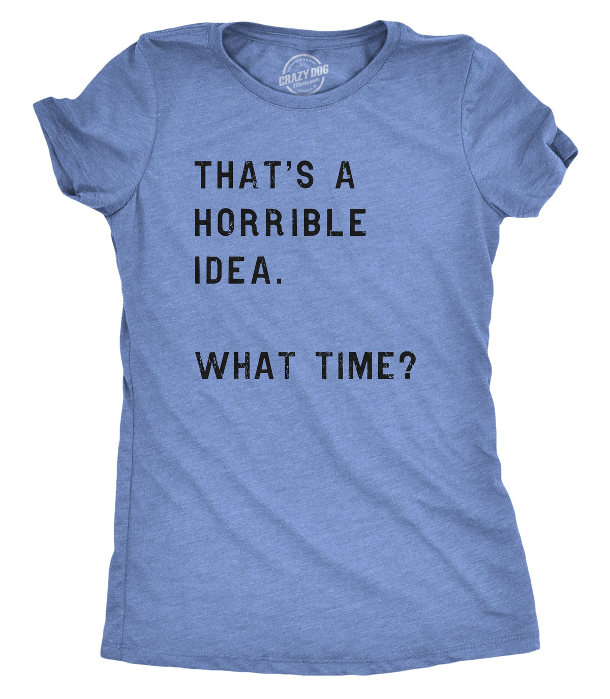 That Sounds Like A Horrible Idea. What Time? Women's T Shirt product image 9