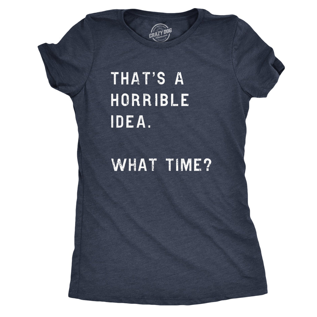 That Sounds Like A Horrible Idea. What Time? Women's T Shirt product image 6