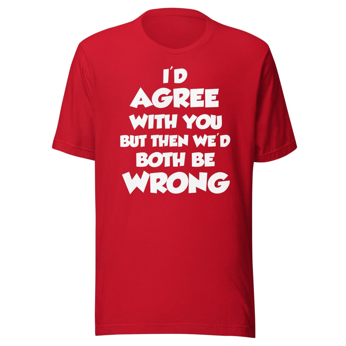 I'd Agree But Then We'd Both Be Wrong Shirt product image 2