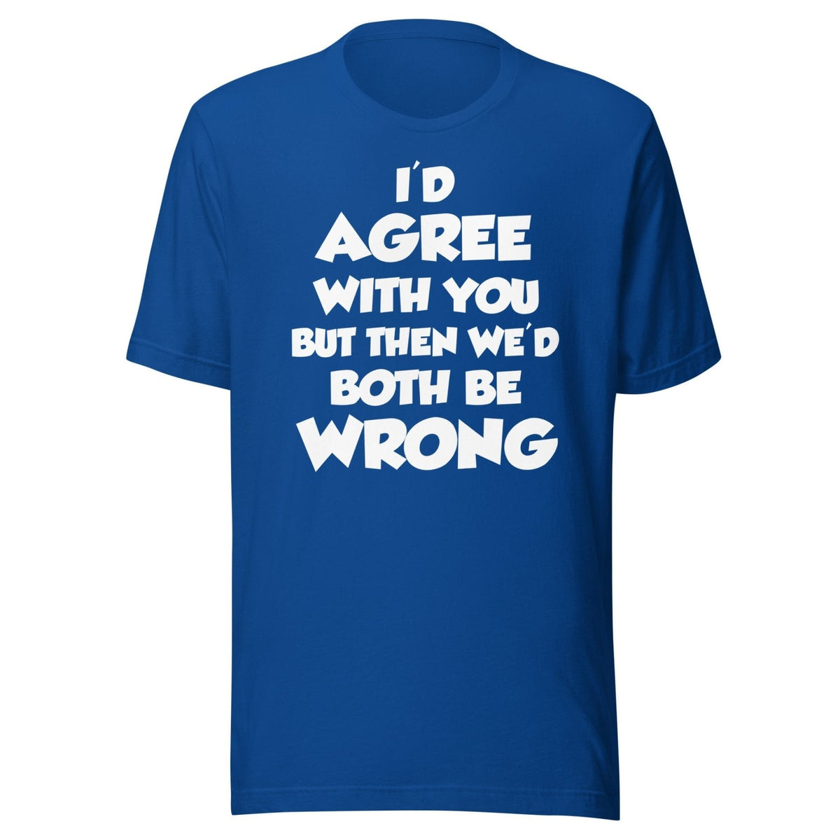 I'd Agree But Then We'd Both Be Wrong Shirt product image 3