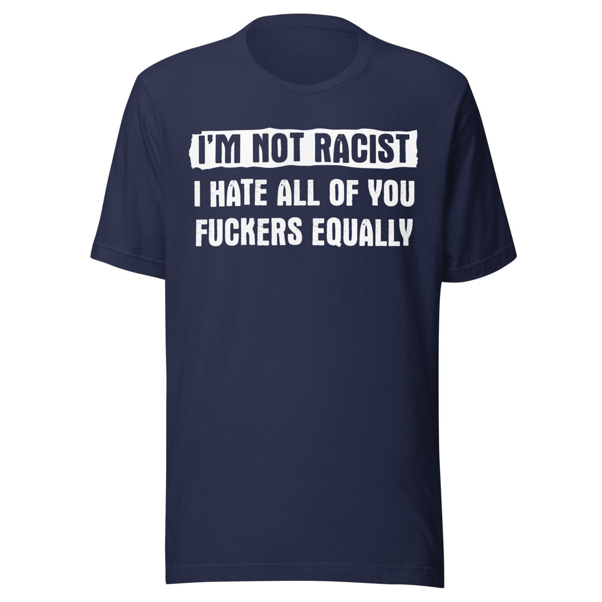 I'm Not Racist I Hate You Fuckers Equally Shirt product image 2