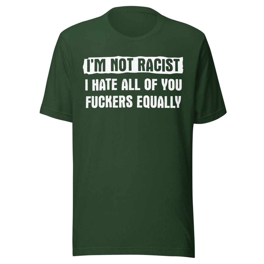 I'm Not Racist I Hate You Fuckers Equally Shirt product image 4