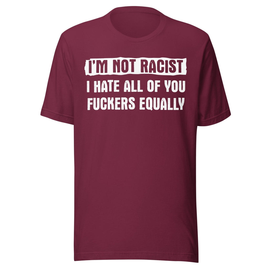 I'm Not Racist I Hate You Fuckers Equally Shirt product image 3