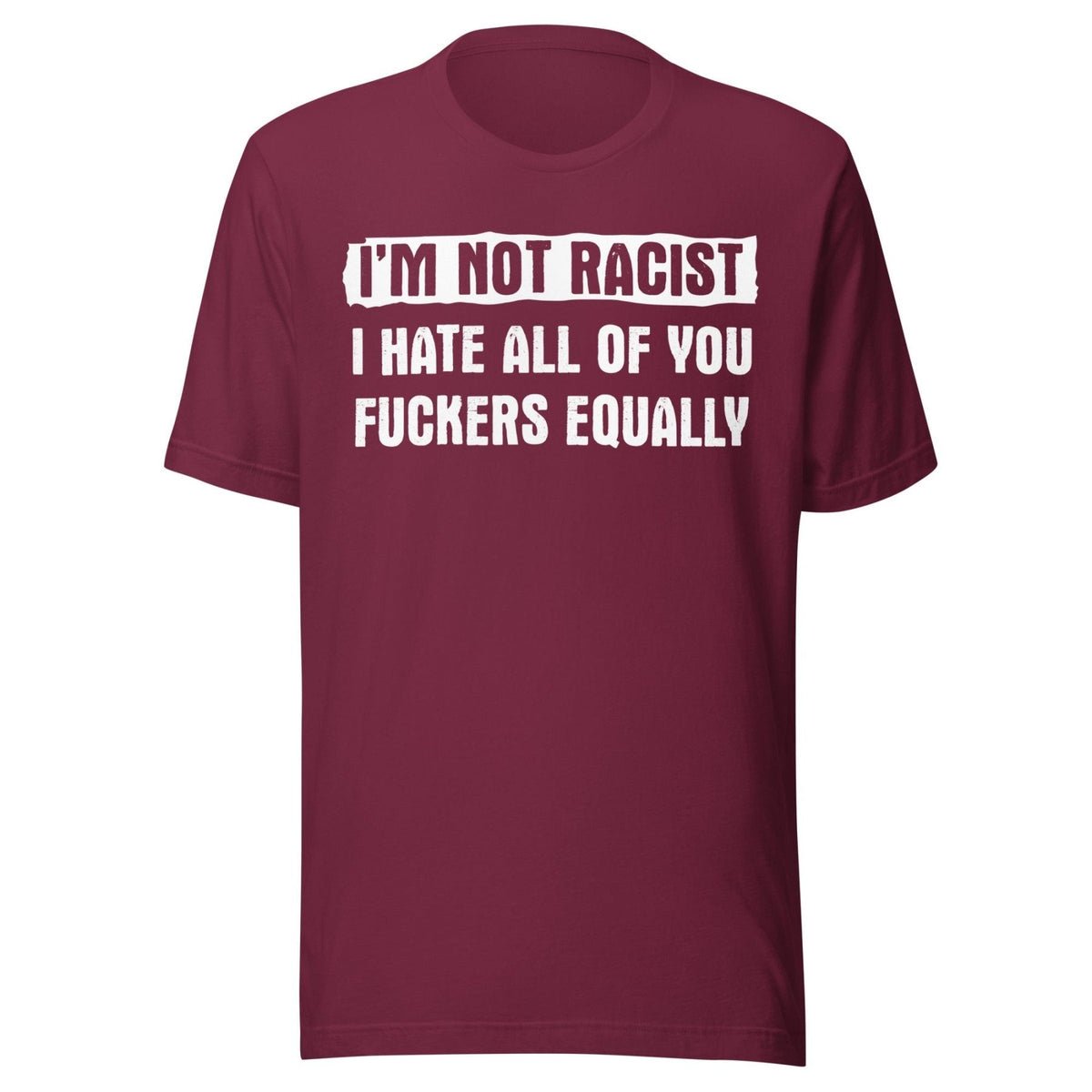 I'm Not Racist I Hate You Fuckers Equally Shirt product image 3