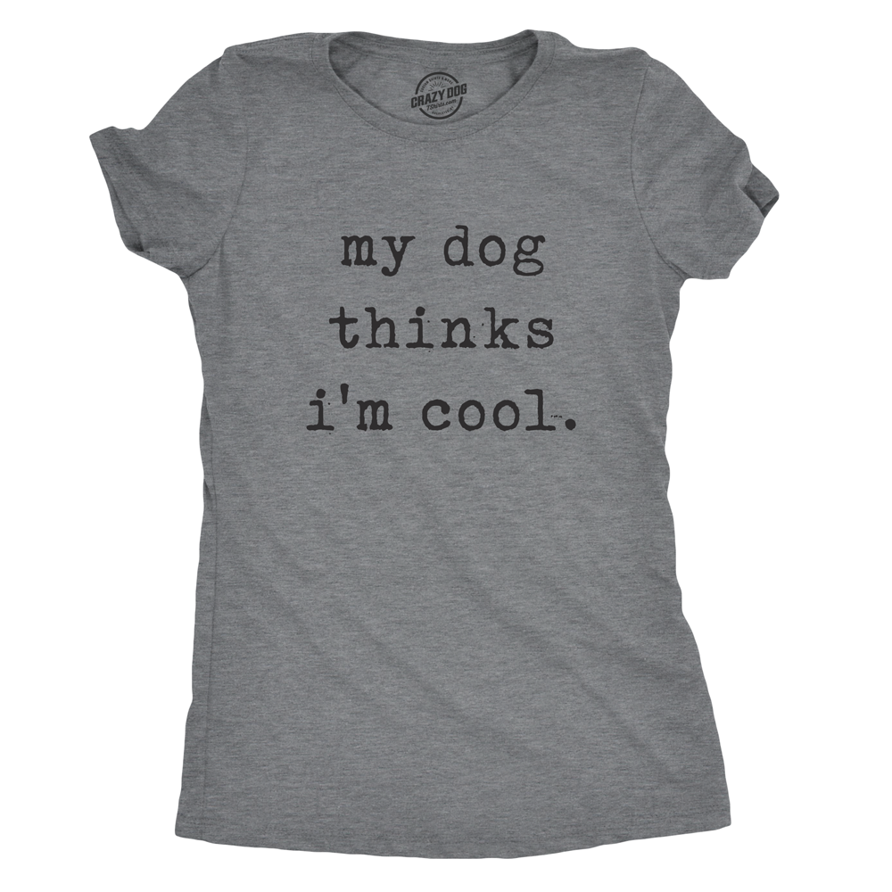 My Dog Thinks I'm Cool Women's T Shirt product image 1